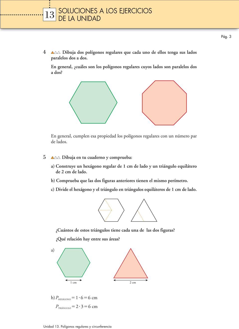 5 Dibuja en tu cuaderno y comprueba: a) Construye un hexágono regular de 1 cm de lado y un triángulo equilátero de 2 cm de lado.