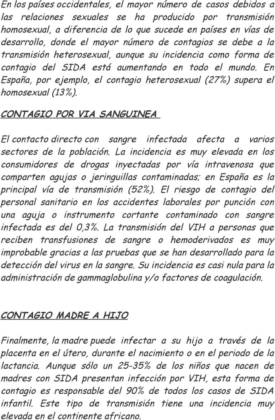 En España, por ejemplo, el contagio heterosexual (27%) supera el homosexual (13%). CONTAGIO POR VIA SANGUINEA El contacto directo con sangre infectada afecta a varios sectores de la población.