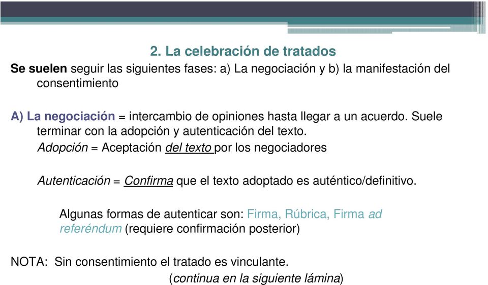 Adopción = Aceptación del texto por los negociadores Autenticación = Confirma que el texto adoptado es auténtico/definitivo.