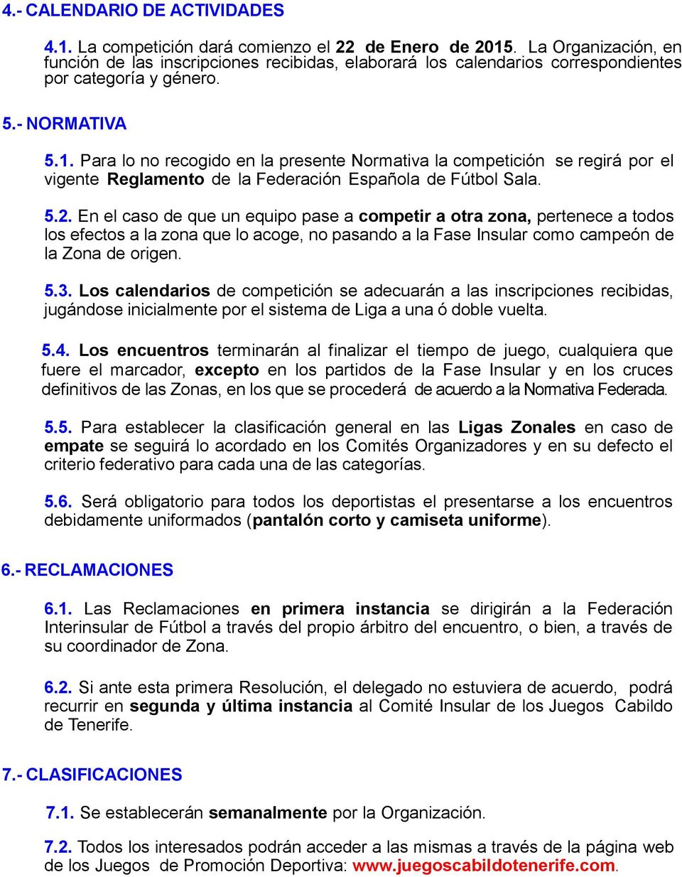 Para lo no recogido en la presente Normativa la competición se regirá por el vigente Reglamento de la Federación Española de Fútbol Sala. 5.2.