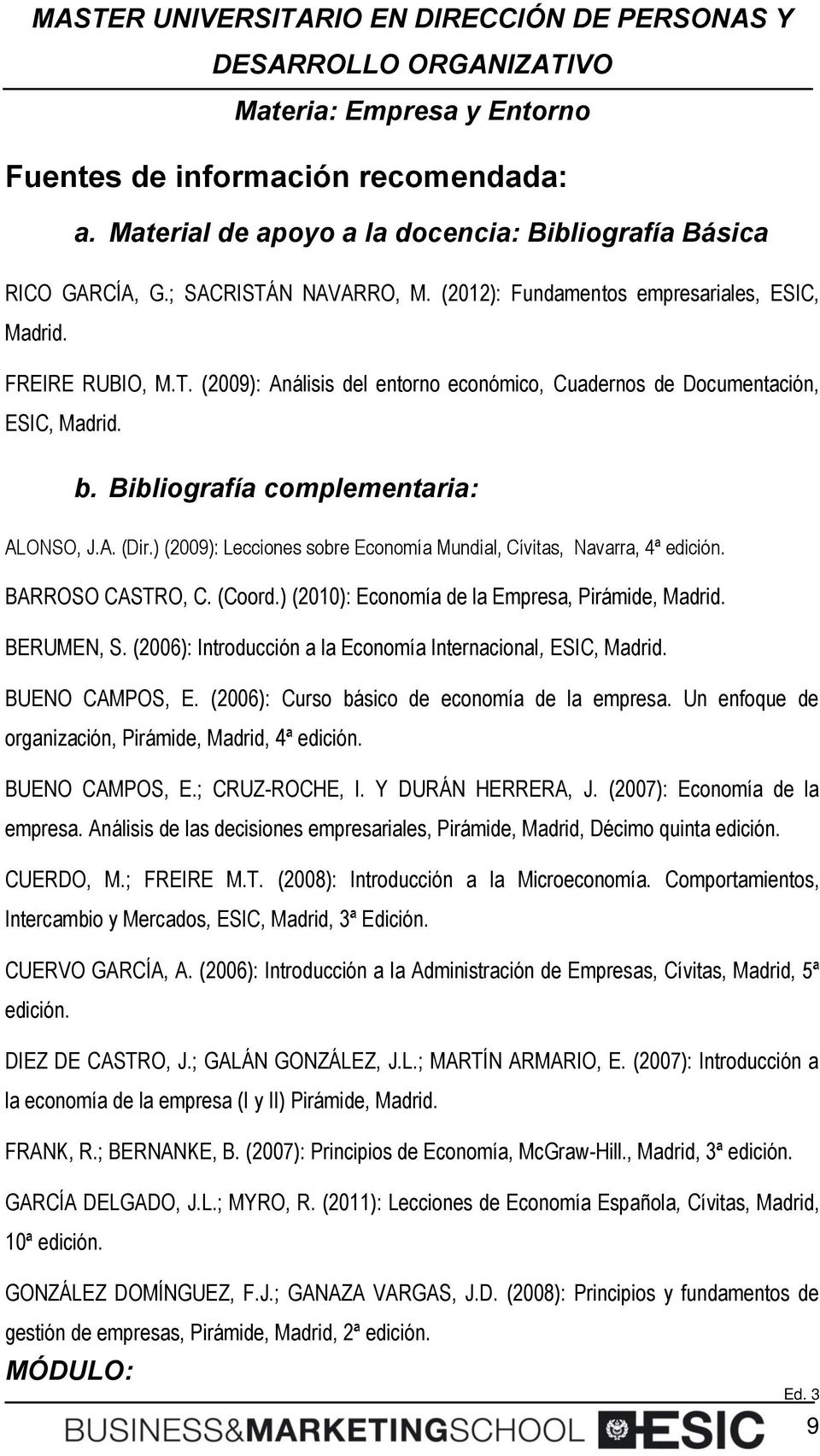 ) (2010): Economía de la Empresa, Pirámide, Madrid. BERUMEN, S. (2006): Introducción a la Economía Internacional, ESIC, Madrid. BUENO CAMPOS, E. (2006): Curso básico de economía de la empresa.