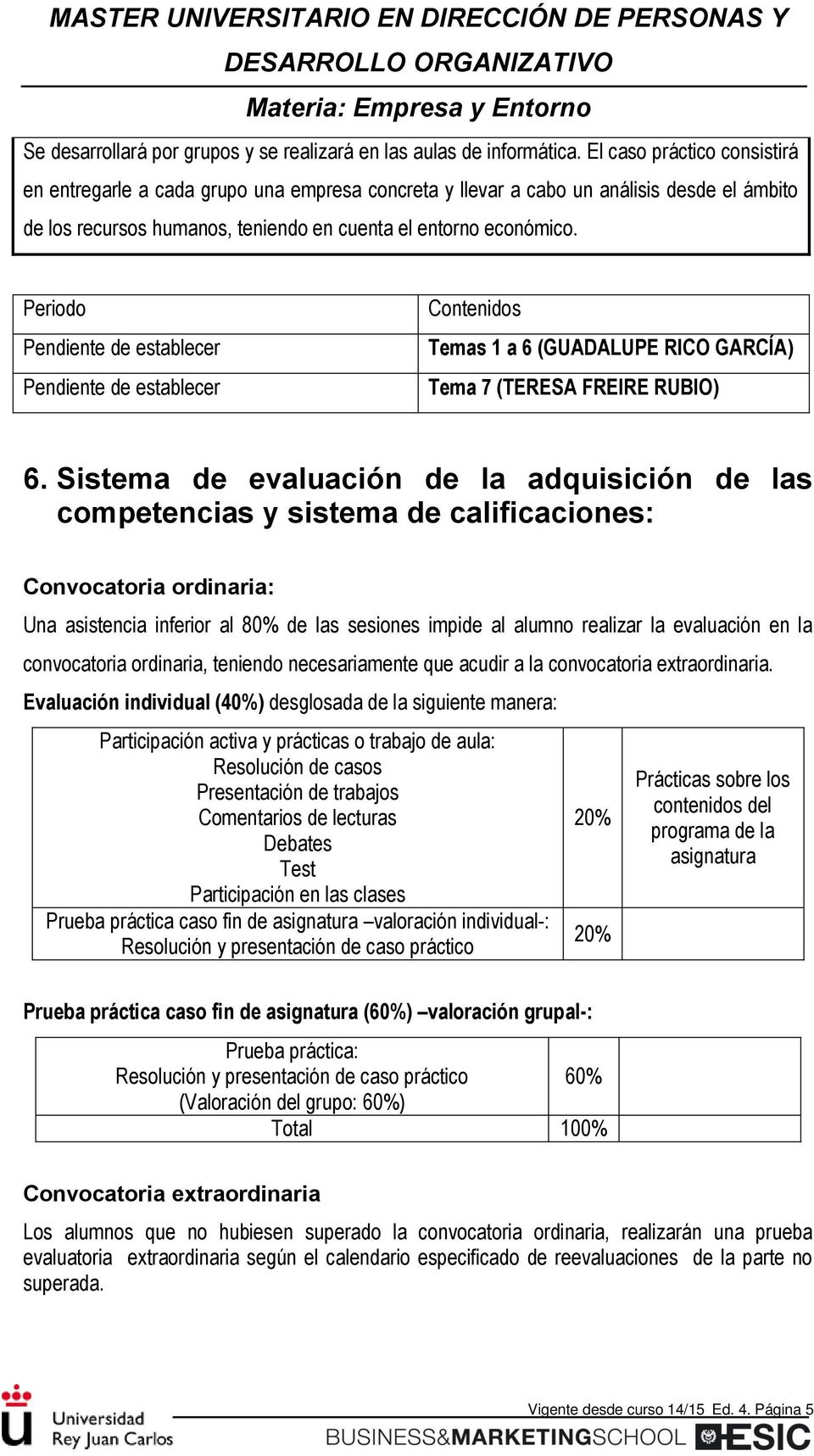 Periodo Pendiente de establecer Pendiente de establecer Contenidos Temas 1 a 6 (GUADALUPE RICO GARCÍA) Tema 7 (TERESA FREIRE RUBIO) 6.
