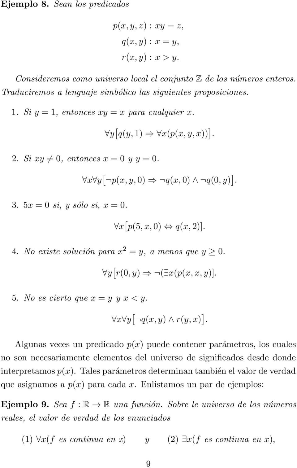 x y [ p(x, y, 0) q(x, 0) q(0, y) ]. 3. 5x = 0 si, y sólo si, x = 0. x [ p(5, x, 0) q(x, 2)]. 4. No existe solución para x 2 = y, a menos que y 0. y [ r(0, y) ( x(p(x, x, y)]. 5. No es cierto que x = y y x < y.