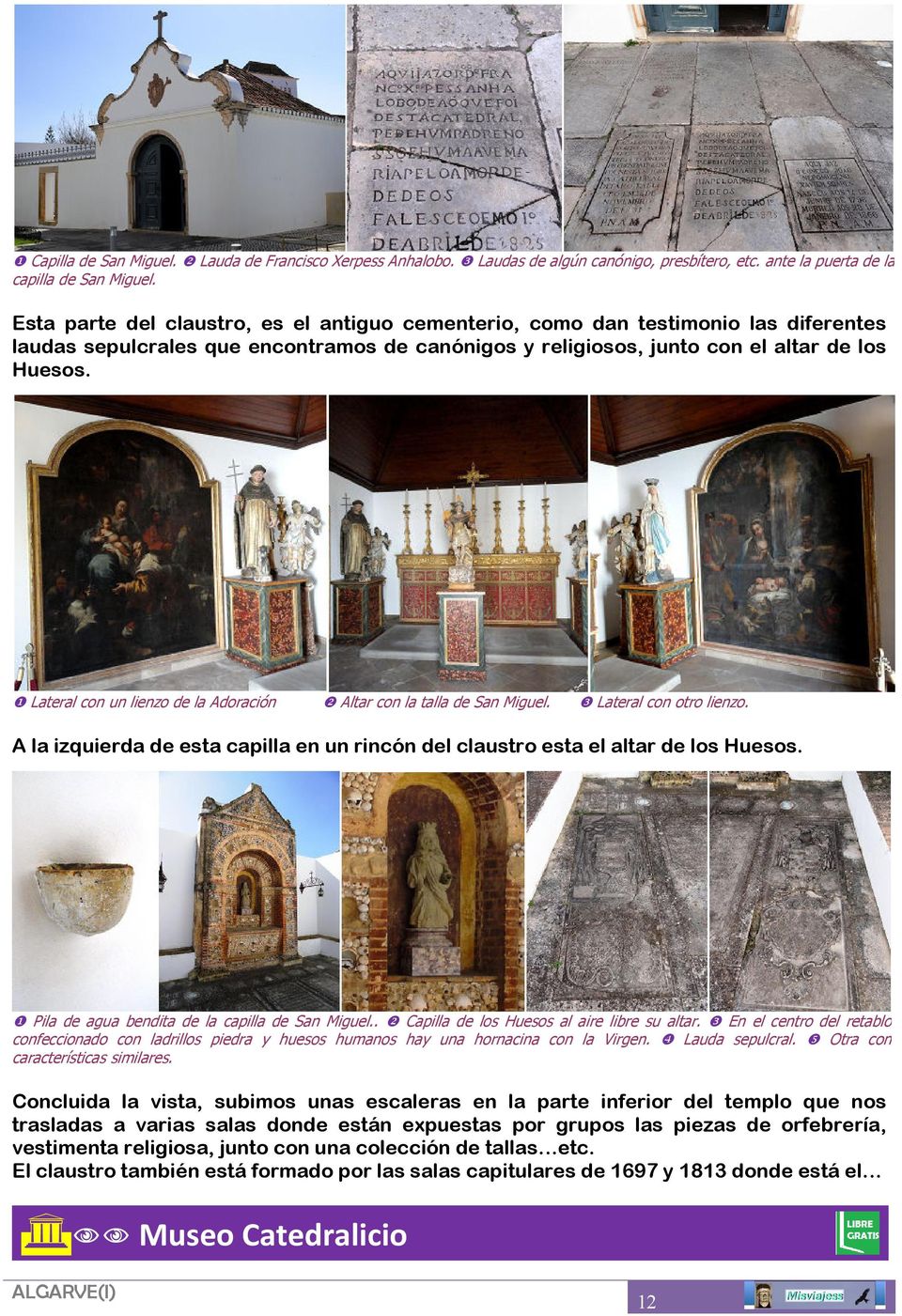 ❶ Lateral con un lienzo de la Adoración ❷ Altar con la talla de San Miguel. ❸ Lateral con otro lienzo. A la izquierda de esta capilla en un rincón del claustro esta el altar de los Huesos.