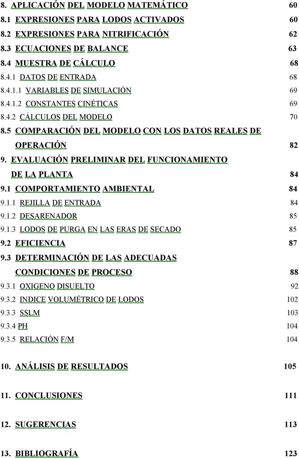 EVALUACIÓN PRELIMINAR DEL FUNCIONAMIENTO DE LA PLANTA 84 9.1 COMPORTAMIENTO AMBIENTAL 84 9.1.1 REJILLA DE ENTRADA 84 9.1.2 DESARENADOR 85 9.1.3 LODOS DE PURGA EN LAS ERAS DE SECADO 85 9.