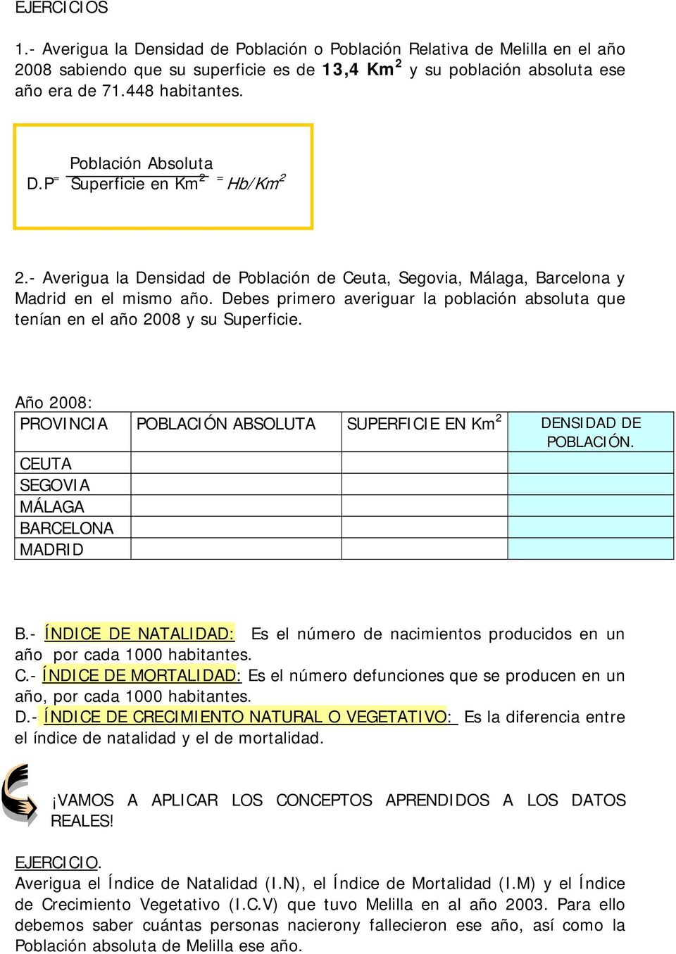 Año 2008: PROVINCIA POBLACIÓN ABSOLUTA SUPERFICIE EN Km 2 DENSIDAD DE POBLACIÓN. CEUTA SEGOVIA MÁLAGA BARCELONA MADRID B.