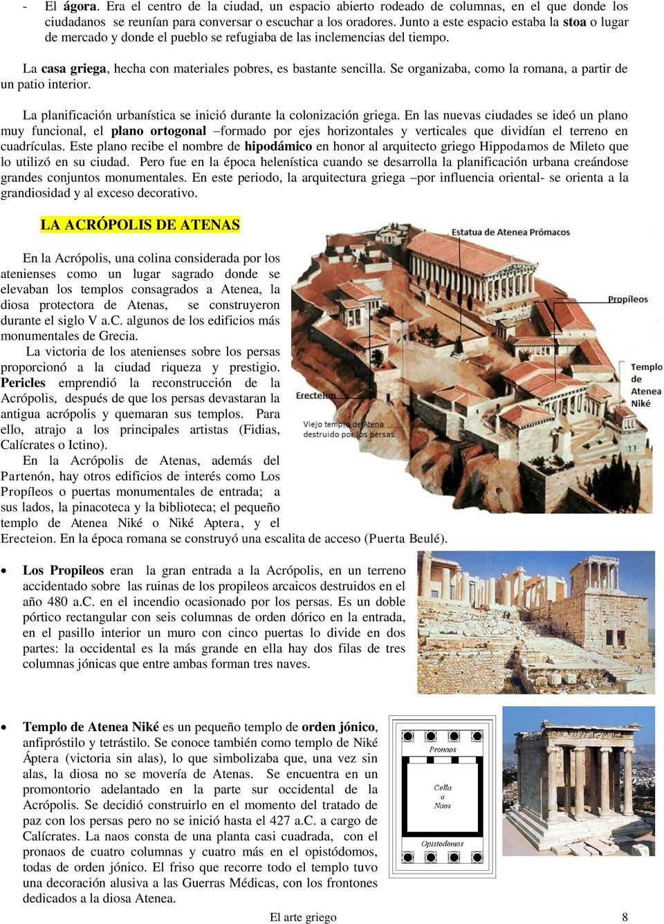 Se organizaba, como la romana, a partir de un patio interior. La planificación urbanística se inició durante la colonización griega.