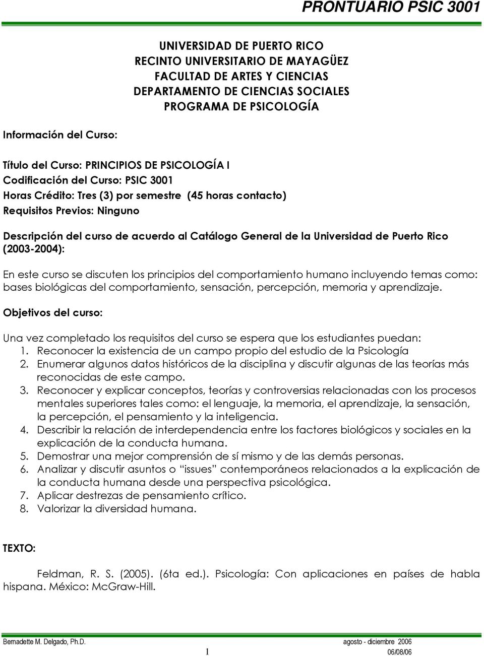 Catálogo General de la Universidad de Puerto Rico (2003-2004): En este curso se discuten los principios del comportamiento humano incluyendo temas como: bases biológicas del comportamiento,