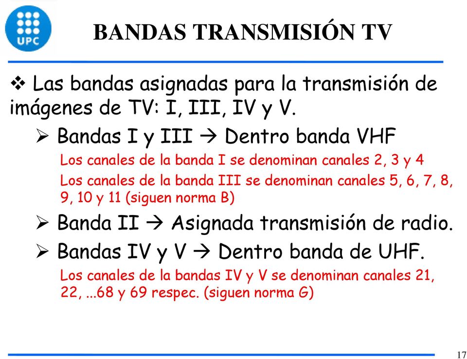 III se denominan canales 5, 6, 7, 8, 9, 10 y 11 (siguen norma B) Banda II Asignada transmisión de radio.