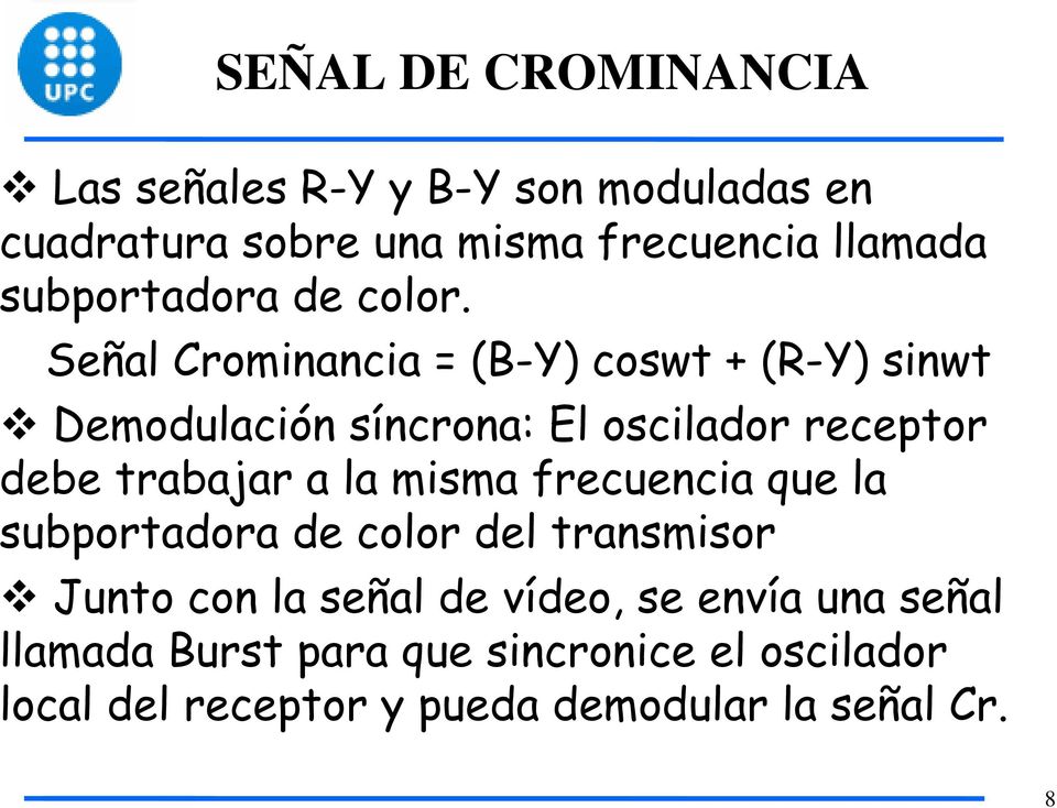 Señal Crominancia = (B-Y) coswt + (R-Y) sinwt Demodulación síncrona: El oscilador receptor debe trabajar a la