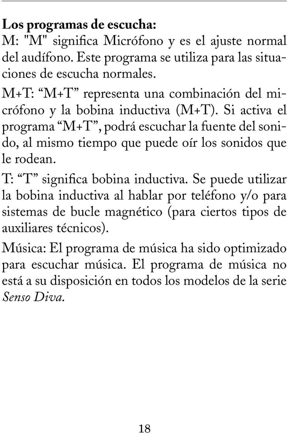 Si activa el programa M+T, podrá escuchar la fuente del sonido, al mismo tiempo que puede oír los sonidos que le rodean. T: T significa bobina inductiva.