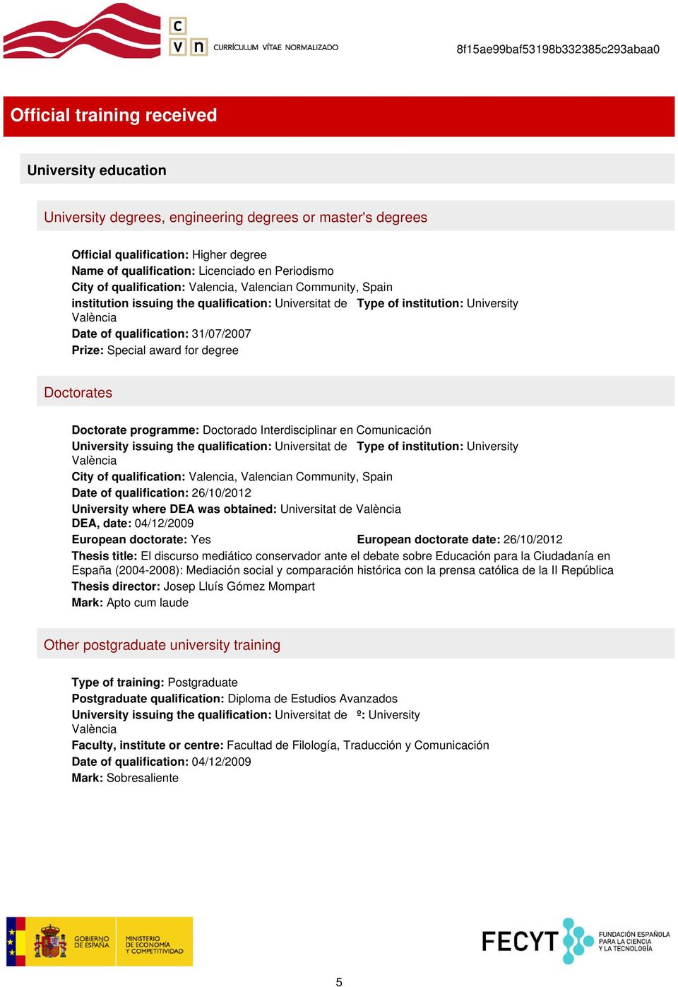 Doctorate programme: Doctorado Interdisciplinar en Comunicación University issuing the qualification: Universitat de València City of qualification: Valencia, Valencian Community, Spain Date of