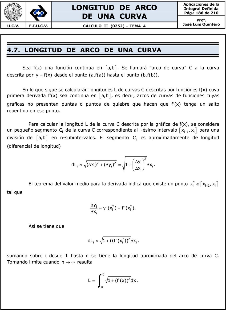 En lo que sigue se calcularán longitudes L de curvas C descritas por funciones f(x) cuya primera derivada f (x) sea continua en a,b, es decir, arcos de curvas de funciones cuyas gráficas no presenten