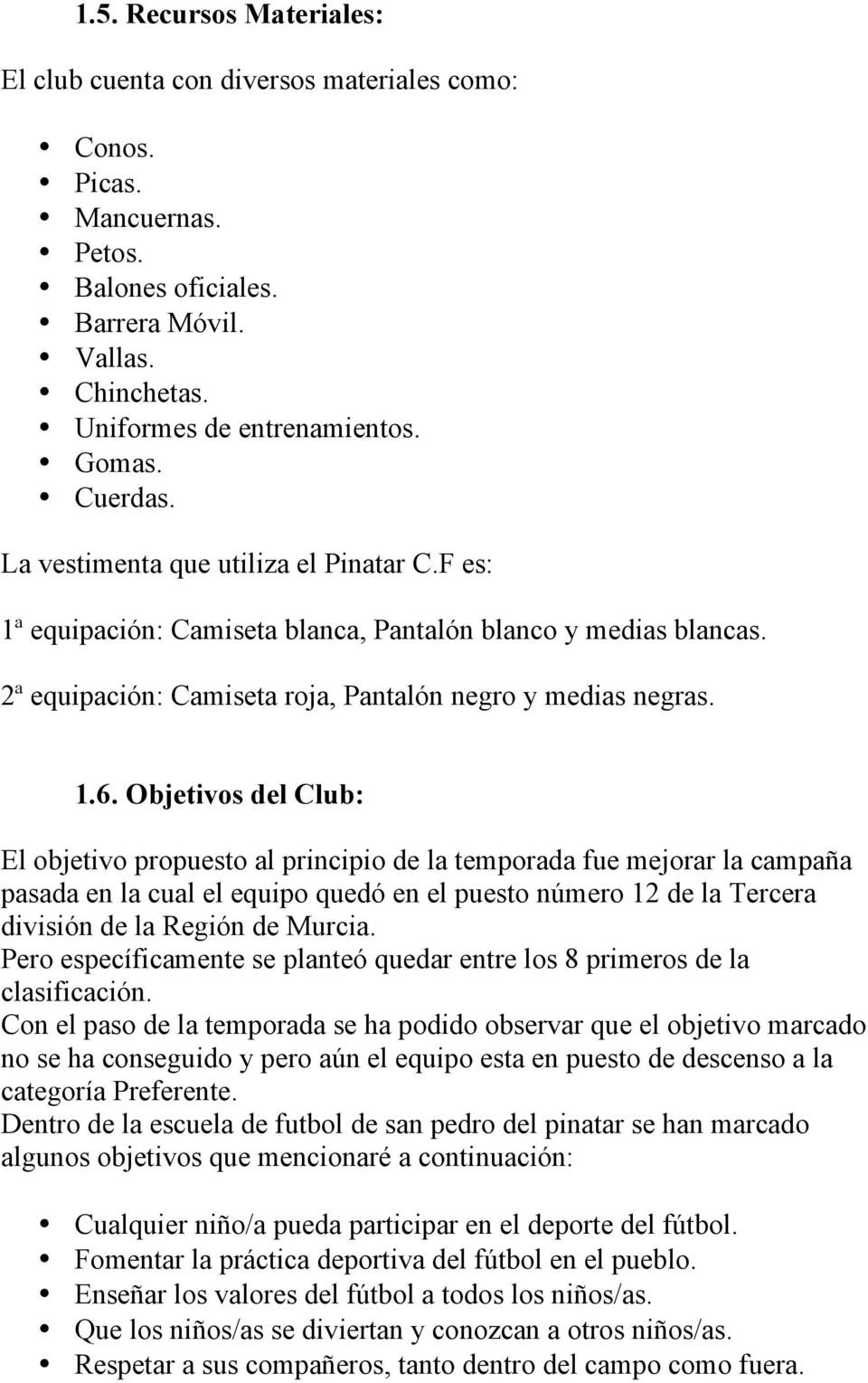 Objetivos del Club: El objetivo propuesto al principio de la temporada fue mejorar la campaña pasada en la cual el equipo quedó en el puesto número 12 de la Tercera división de la Región de Murcia.