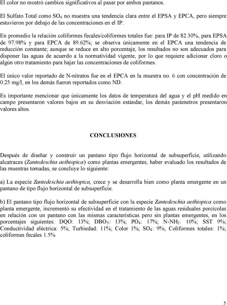 En promedio la relación coliformes fecales/coliformes totales fue: para IP de 82.30%, para EPSA de 97.98% y para EPCA de 89.