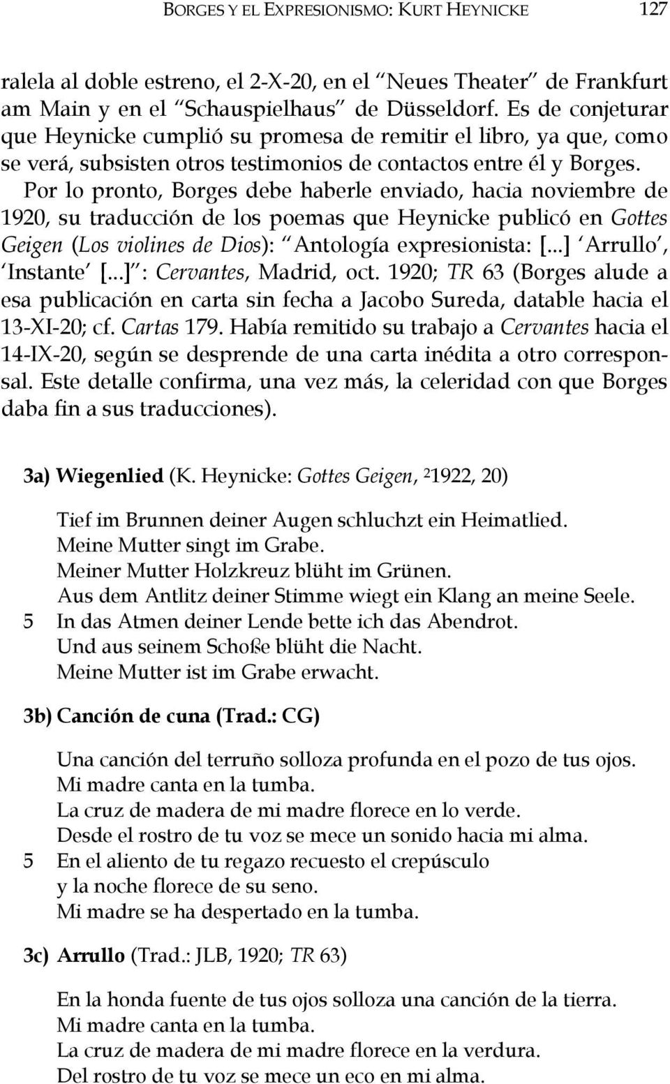 Por lo pronto, Borges debe haberle enviado, hacia noviembre de 1920, su traducción de los poemas que Heynicke publicó en Gottes Geigen (Los violines de Dios): Antología expresionista: [.