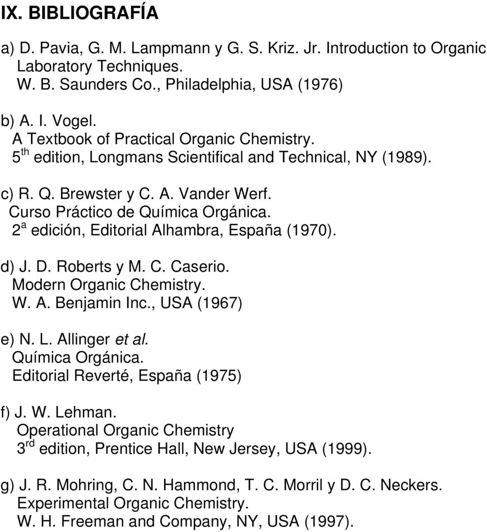 2 a edición, Editorial Alhambra, España (1970). d) J. D. Roberts y M. C. Caserio. Modern Organic Chemistry. W. A. Benjamin Inc., USA (1967) e) N. L. Allinger et al. Química Orgánica.
