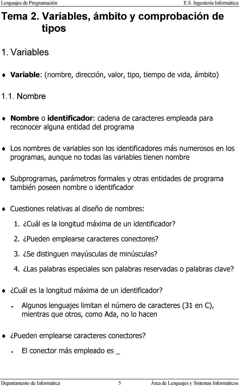 1. Nombre Nombre o identificador: cadena de caracteres empleada para reconocer alguna entidad del programa Los nombres de variables son los identificadores más numerosos en los programas, aunque no