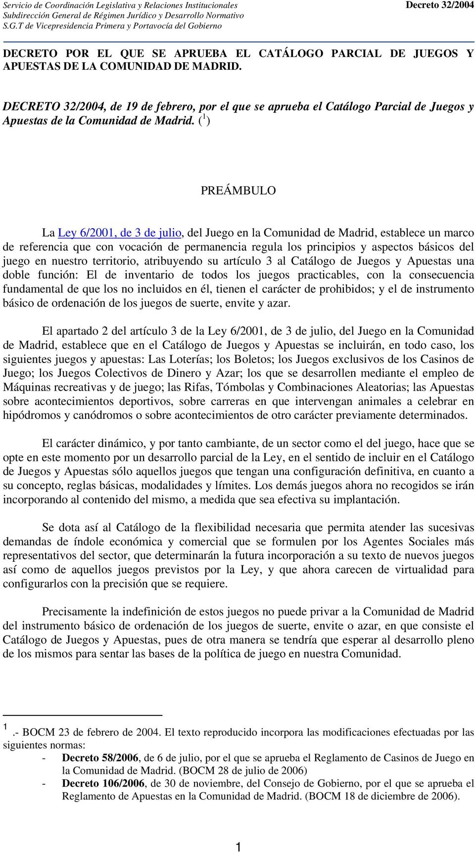 ( 1 ) PREÁMBULO La Ley 6/2001, de 3 de julio, del Juego en la Comunidad de Madrid, establece un marco de referencia que con vocación de permanencia regula los principios y aspectos básicos del juego