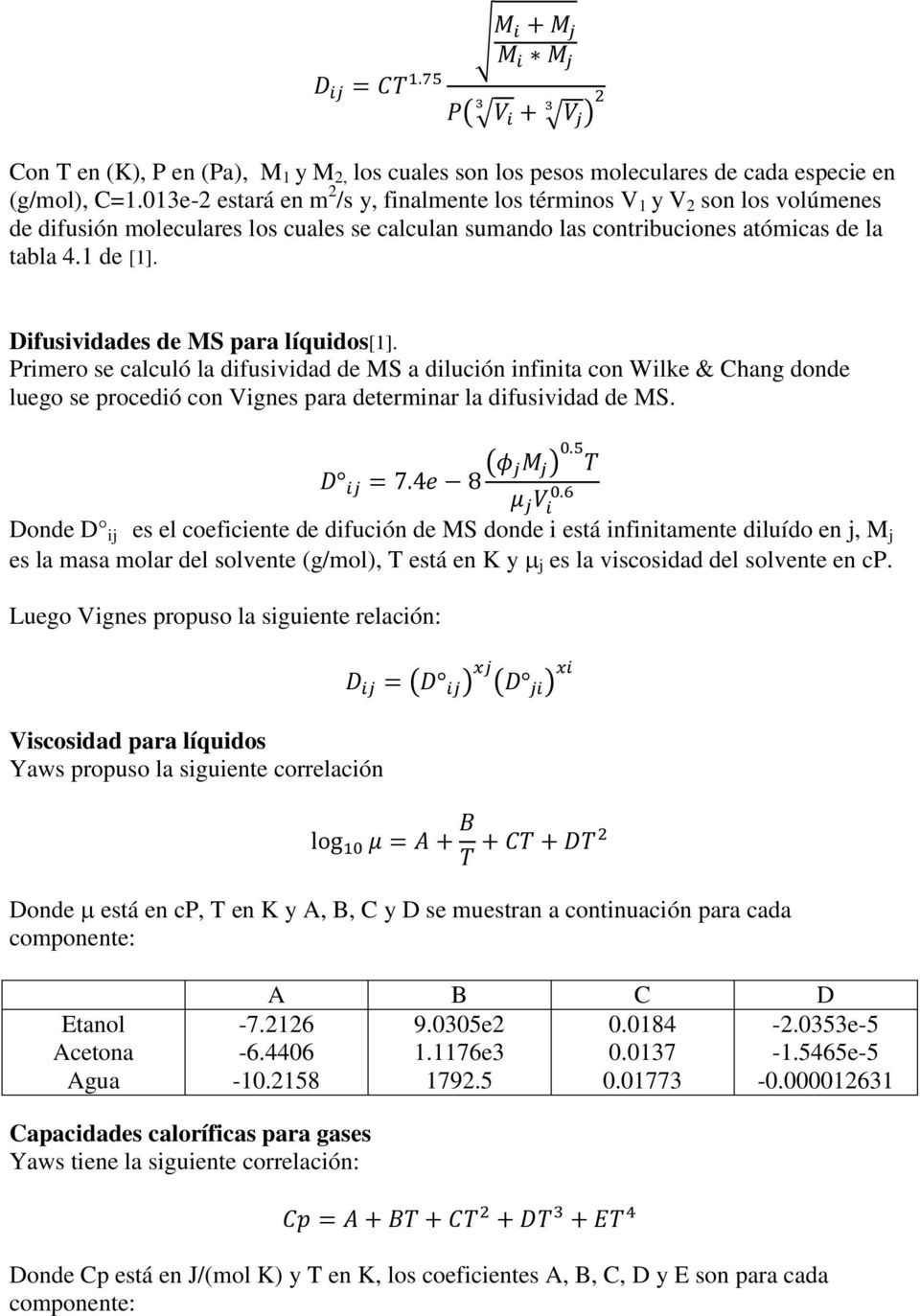 Difusividades de MS para líquidos[1]. Primero se calculó la difusividad de MS a dilución infinita con Wilke & Chang donde luego se procedió con Vignes para determinar la difusividad de MS.
