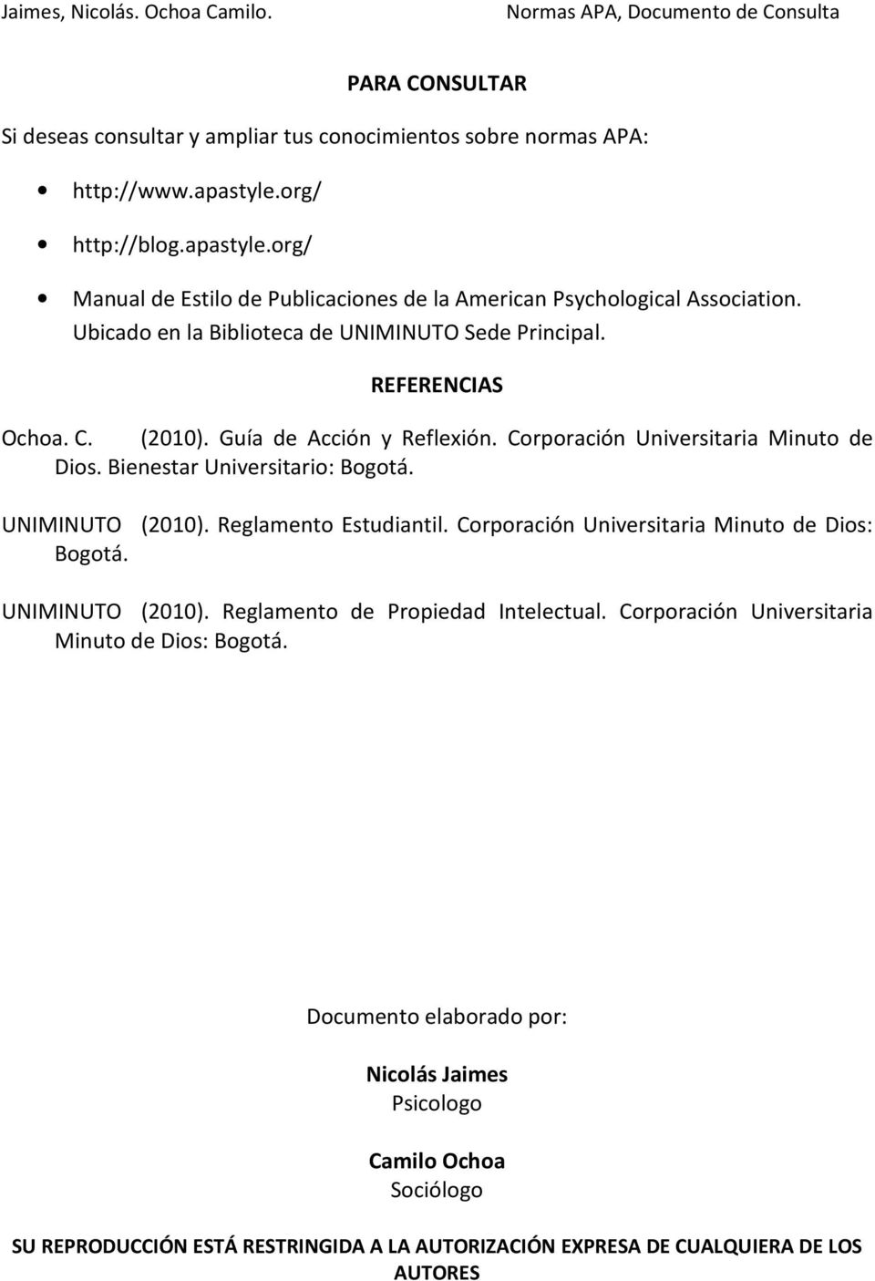 UNIMINUTO (2010). Reglamento Estudiantil. Corporación Universitaria Minuto de Dios: Bogotá. UNIMINUTO (2010). Reglamento de Propiedad Intelectual.