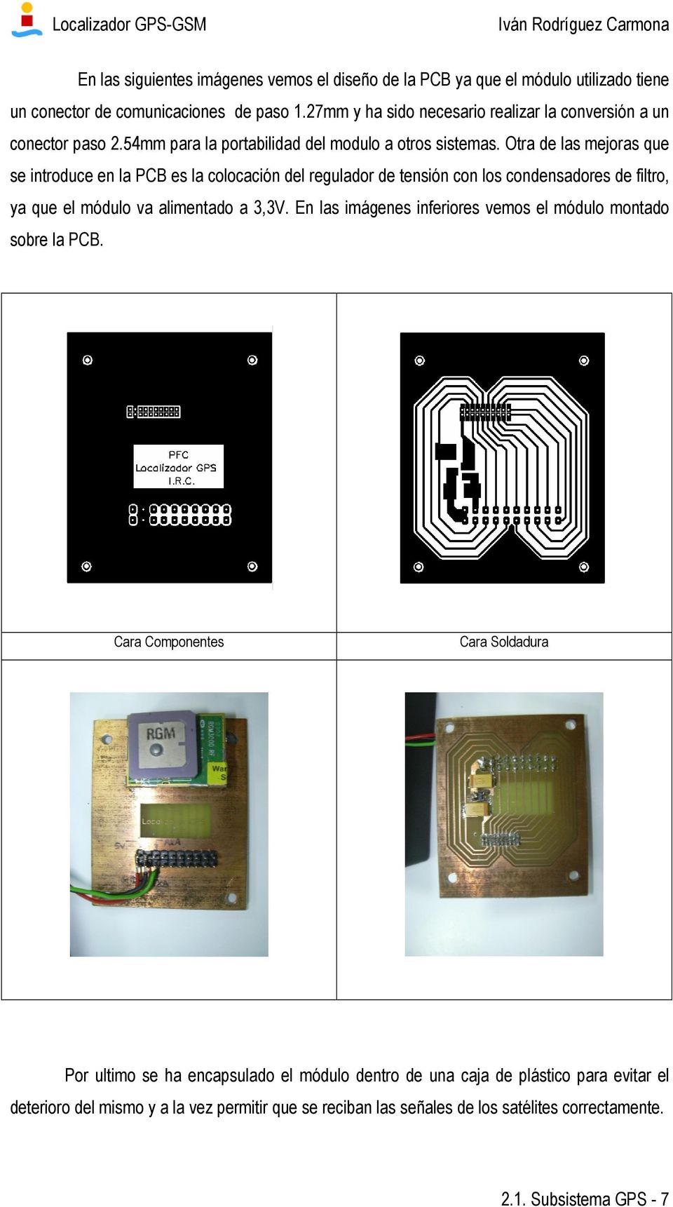 Otra de las mejoras que se introduce en la PCB es la colocación del regulador de tensión con los condensadores de filtro, ya que el módulo va alimentado a 3,3V.