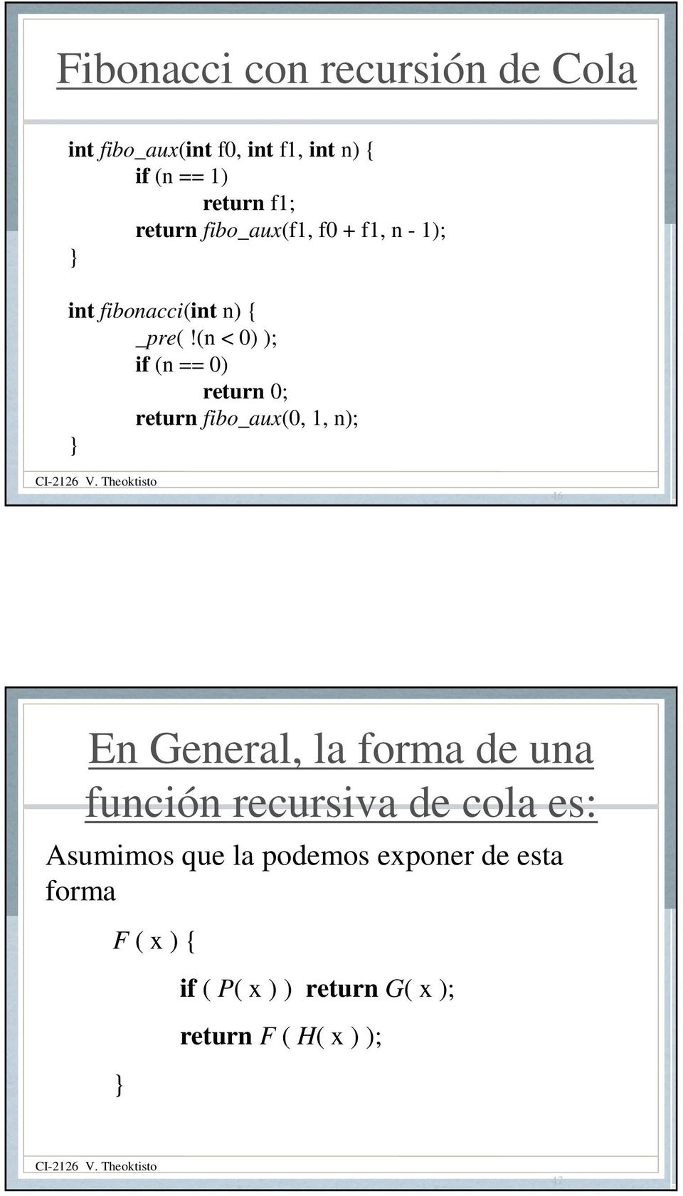 (n < 0) ); return 0; return fibo_aux(0, 1, n); 46 En General, la forma de una función