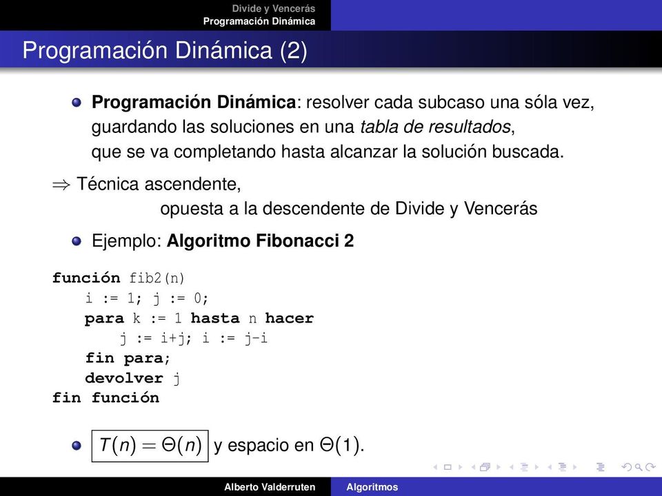 Técnica ascendente, opuesta a la descendente de Divide y Vencerás Ejemplo: Algoritmo Fibonacci 2