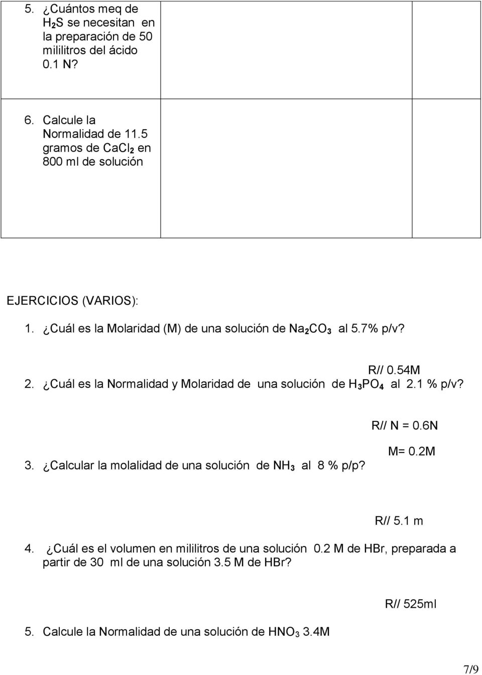 Cuál es la Normalidad y Molaridad de una solución de H 3 PO 4 al 2.1 % p/v? R// N = 0.6N 3. Calcular la molalidad de una solución de NH 3 al 8 % p/p? M= 0.