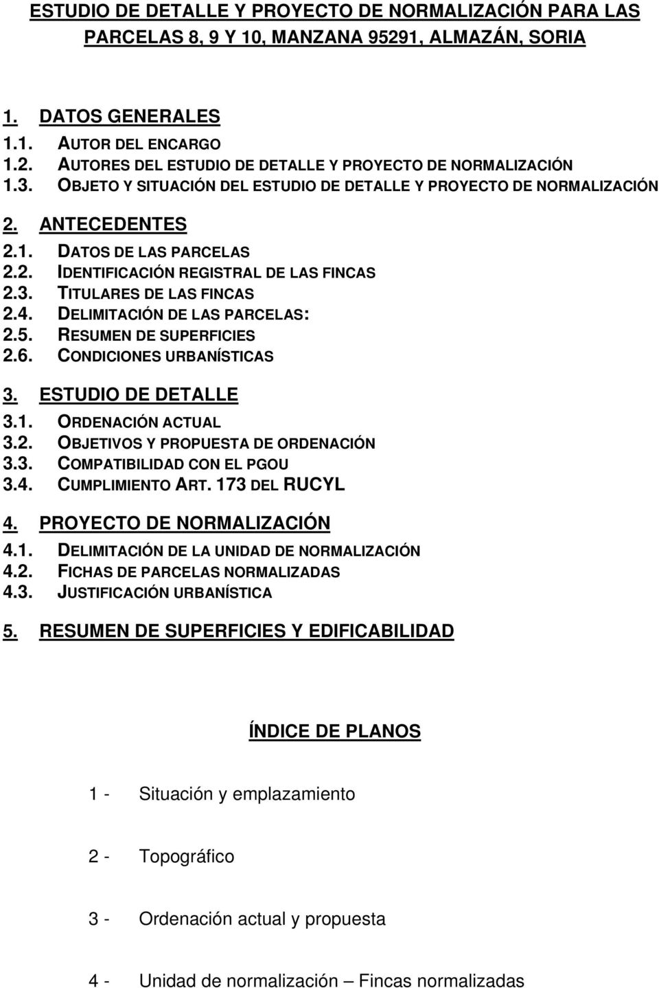 DELIMITACIÓN DE LAS PARCELAS: 2.5. RESUMEN DE SUPERFICIES 2.6. CONDICIONES URBANÍSTICAS 3. ESTUDIO DE DETALLE 3.1. ORDENACIÓN ACTUAL 3.2. OBJETIVOS Y PROPUESTA DE ORDENACIÓN 3.3. COMPATIBILIDAD CON EL PGOU 3.