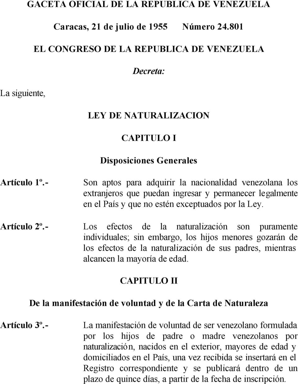 - Son aptos para adquirir la nacionalidad venezolana los extranjeros que puedan ingresar y permanecer legalmente en el País y que no estén exceptuados por la Ley. Artículo 2º.