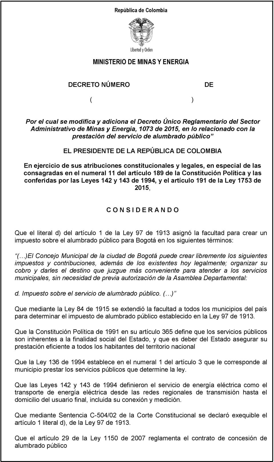 literal d) del artículo 1 de la Ley 97 de 1913 asignó la facultad para crear un impuesto sobre el alumbrado público para Bogotá en los siguientes términos: ( )El Concejo Municipal de la ciudad de
