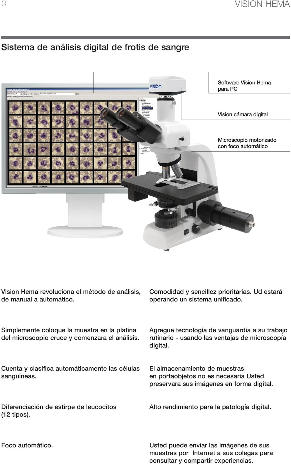Simplemente coloque la muestra en la platina del microscopio cruce y comenzara el análisis. Agregue tecnología de vanguardia a su trabajo rutinario - usando las ventajas de microscopía digital.