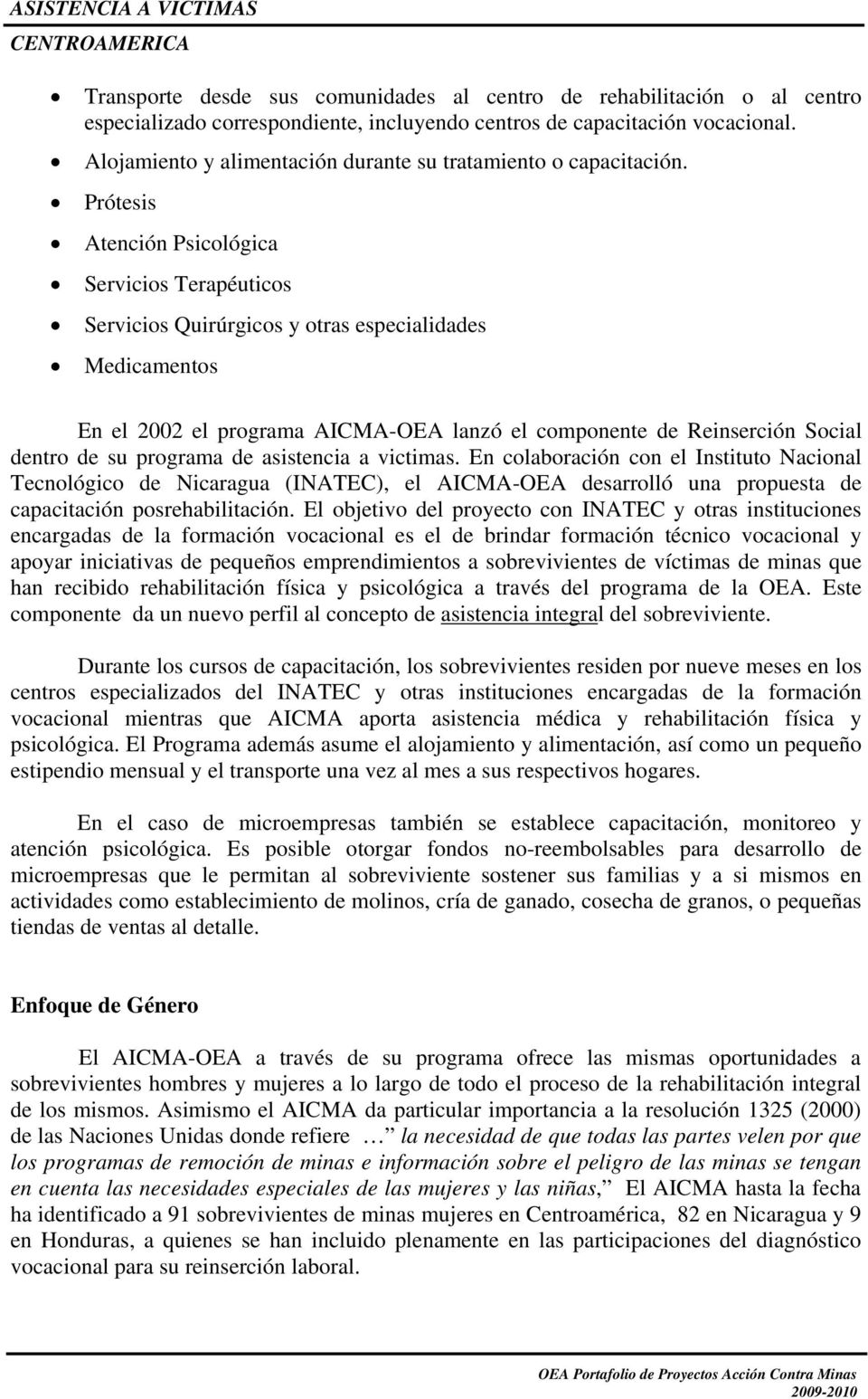 Prótesis Atención Psicológica Servicios Terapéuticos Servicios Quirúrgicos y otras especialidades Medicamentos En el 2002 el programa AICMA-OEA lanzó el componente de Reinserción Social dentro de su