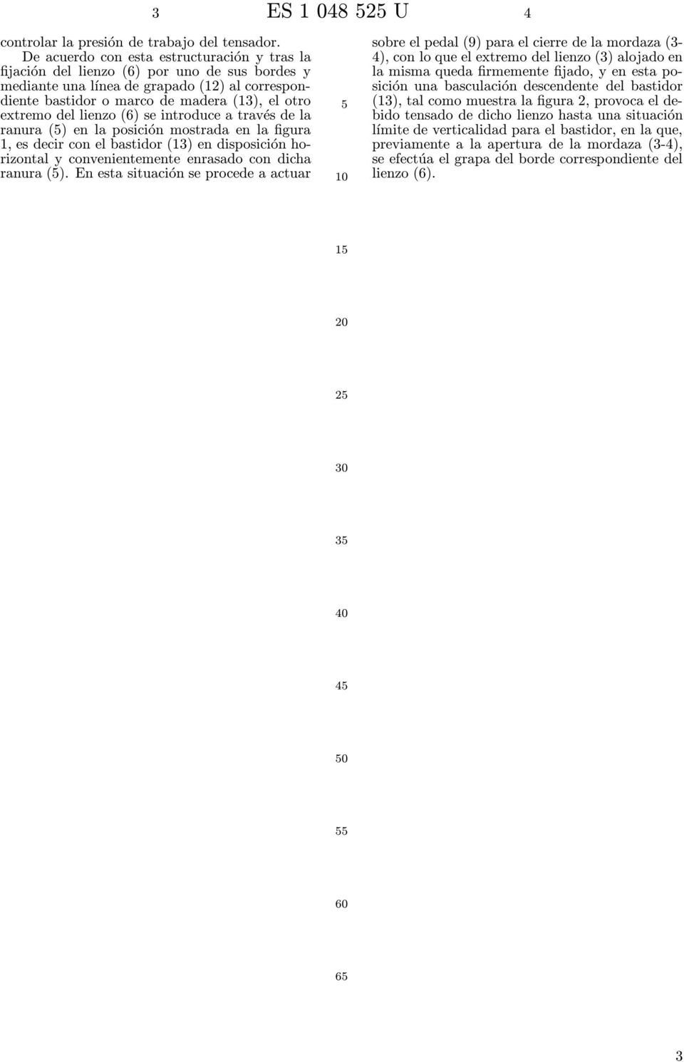 lienzo (6) se introduce a través de la ranura () en la posición mostrada en la figura 1, es decir con el bastidor (13) en disposición horizontal y convenientemente enrasado con dicha ranura ().