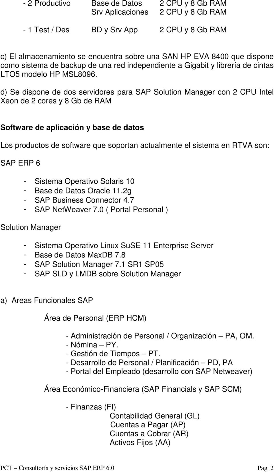 d) Se dispone de dos servidores para SAP Solution Manager con 2 CPU Intel Xeon de 2 cores y 8 Gb de RAM Software de aplicación y base de datos Los productos de software que soportan actualmente el