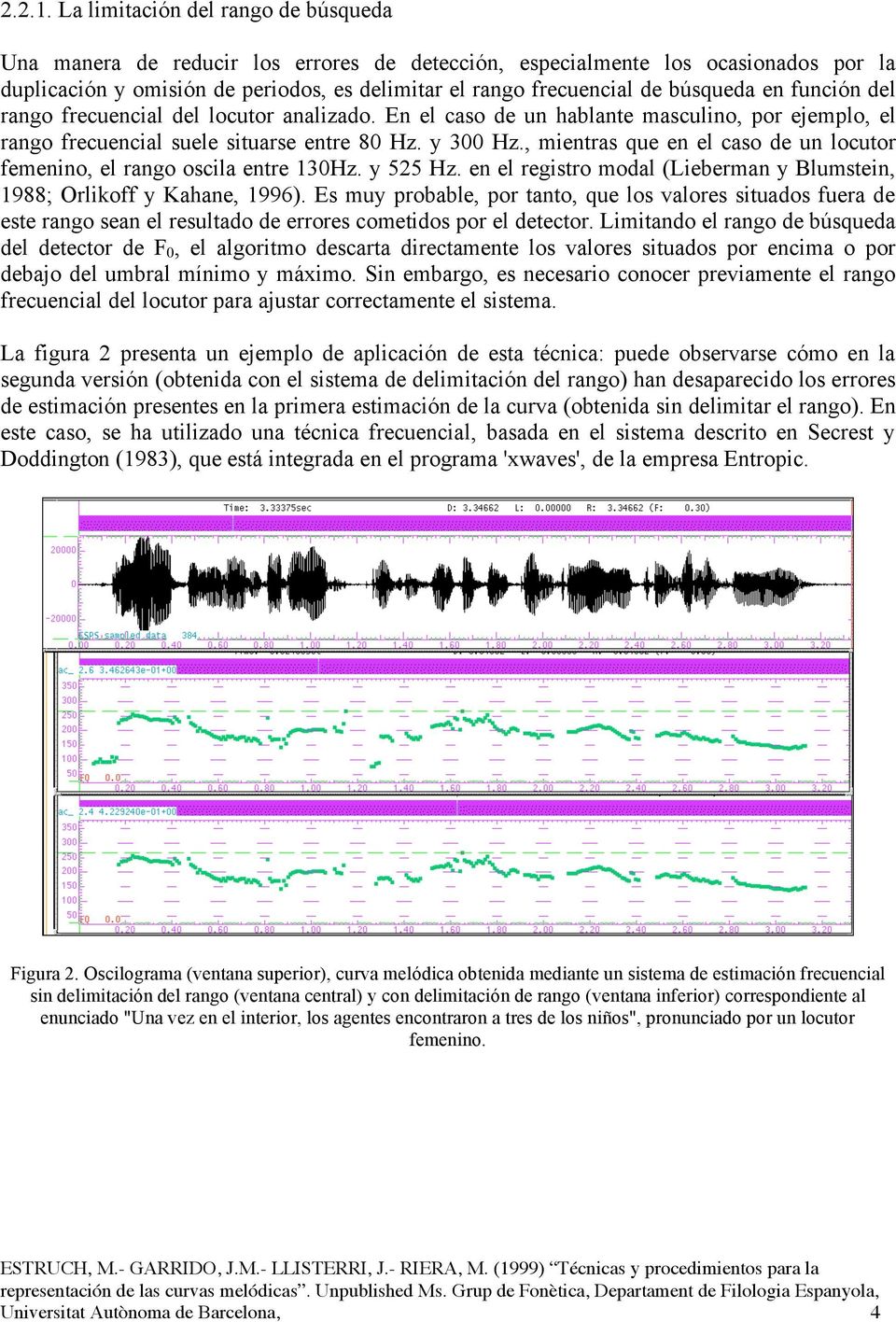 búsqueda en función del rango frecuencial del locutor analizado. En el caso de un hablante masculino, por ejemplo, el rango frecuencial suele situarse entre 80 Hz. y 300 Hz.