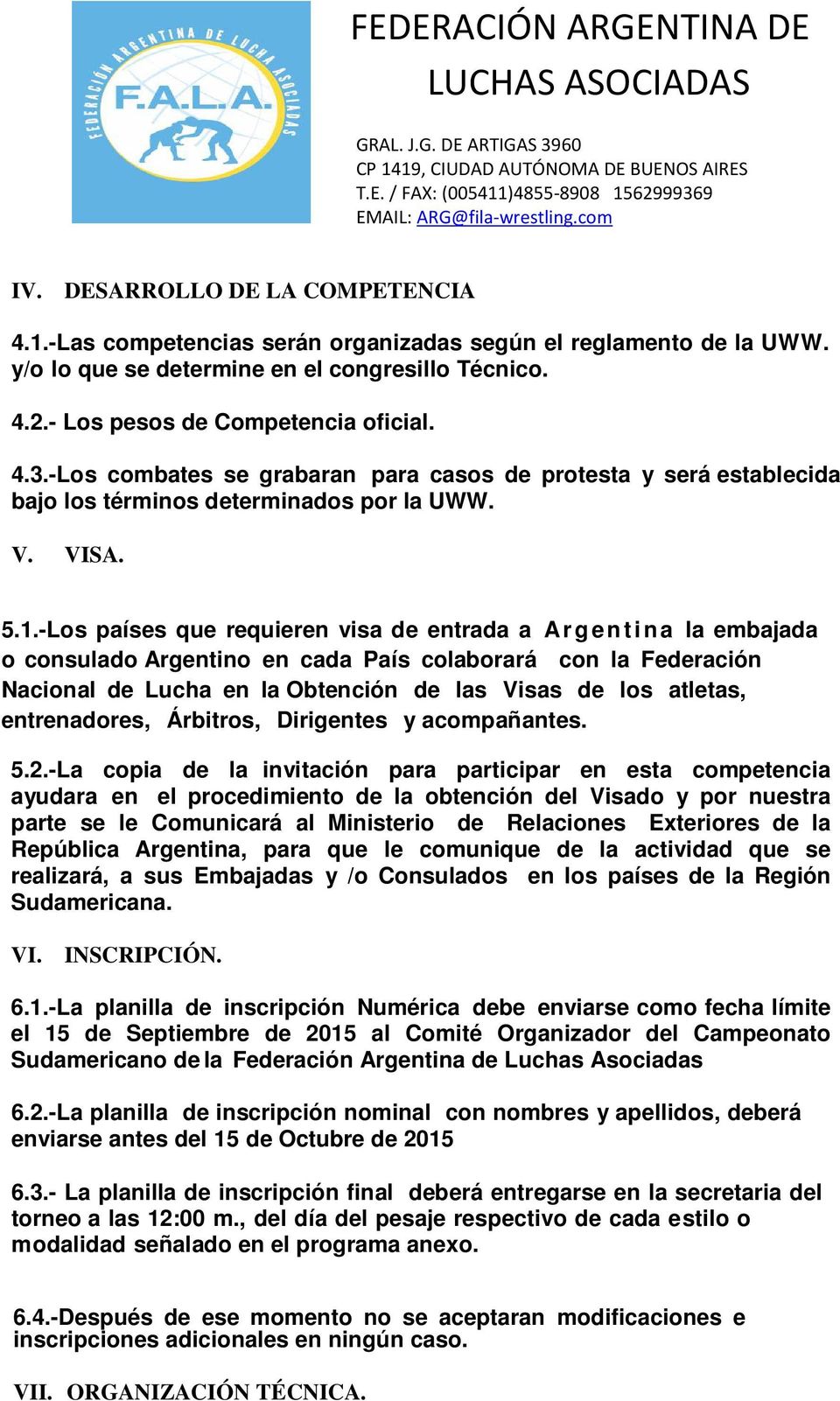 -Los países que requieren visa de entrada a Ar g entina la embajada o consulado Argentino en cada País colaborará con la Federación Nacional de Lucha en la Obtención de las Visas de los atletas,