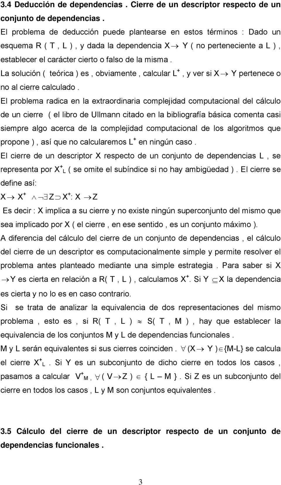 La solución ( teórica ) es, obviamente, calcular L +, y ver si X Y pertenece o no al cierre calculado.
