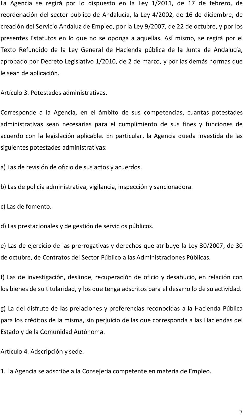 Así mismo, se regirá por el Texto Refundido de la Ley General de Hacienda pública de la Junta de Andalucía, aprobado por Decreto Legislativo 1/2010, de 2 de marzo, y por las demás normas que le sean