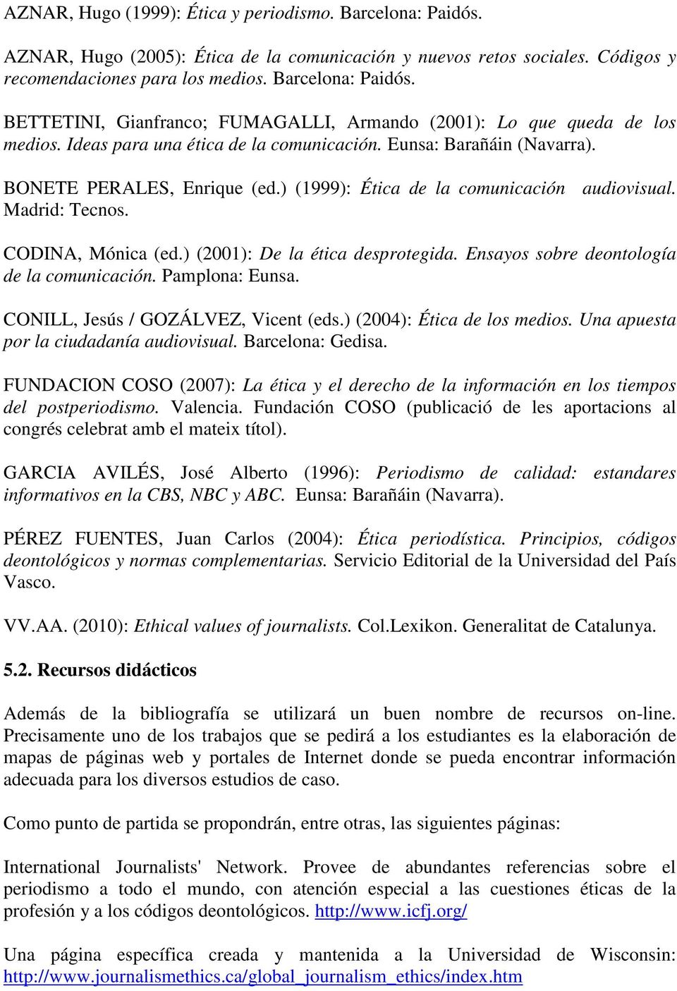 ) (2001): De la ética desprotegida. Ensayos sobre deontología de la comunicación. Pamplona: Eunsa. CONILL, Jesús / GOZÁLVEZ, Vicent (eds.) (2004): Ética de los medios.