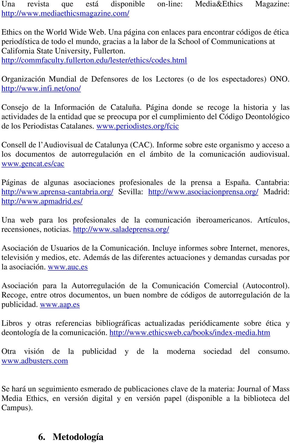 fullerton.edu/lester/ethics/codes.html Organización Mundial de Defensores de los Lectores (o de los espectadores) ONO. http://www.infi.net/ono/ Consejo de la Información de Cataluña.