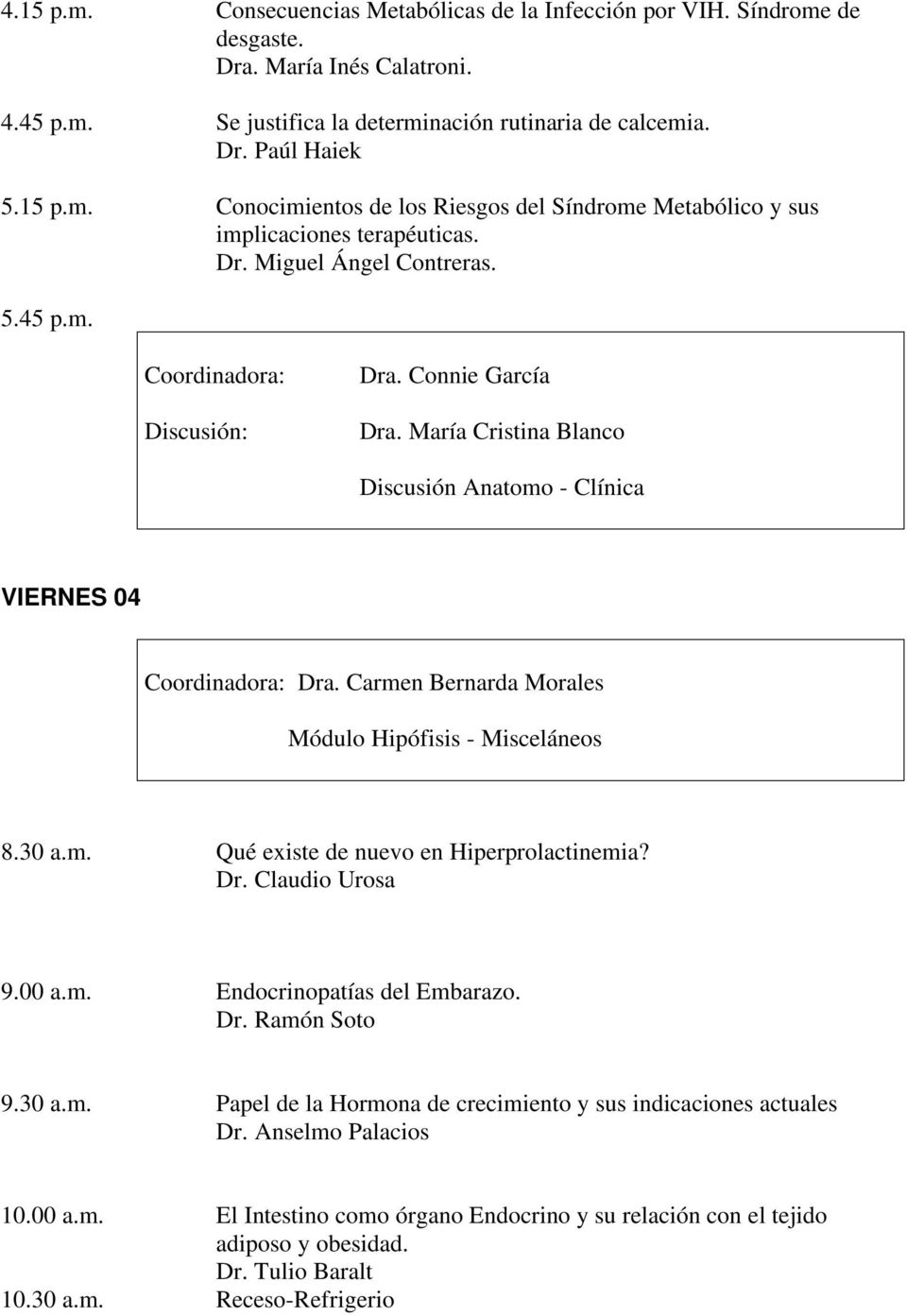 30 a.m. Qué existe de nuevo en Hiperprolactinemia? Dr. Claudio Urosa 9.00 a.m. Endocrinopatías del Embarazo. Dr. Ramón Soto 9.30 a.m. Papel de la Hormona de crecimiento y sus indicaciones actuales Dr.