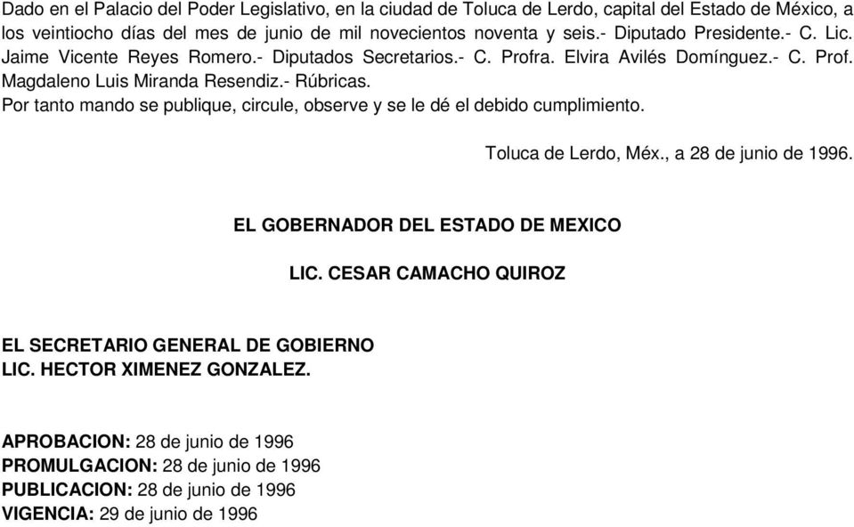 Por tanto mando se publique, circule, observe y se le dé el debido cumplimiento. Toluca de Lerdo, Méx., a 28 de junio de 1996. EL GOBERNADOR DEL ESTADO DE MEXICO LIC.