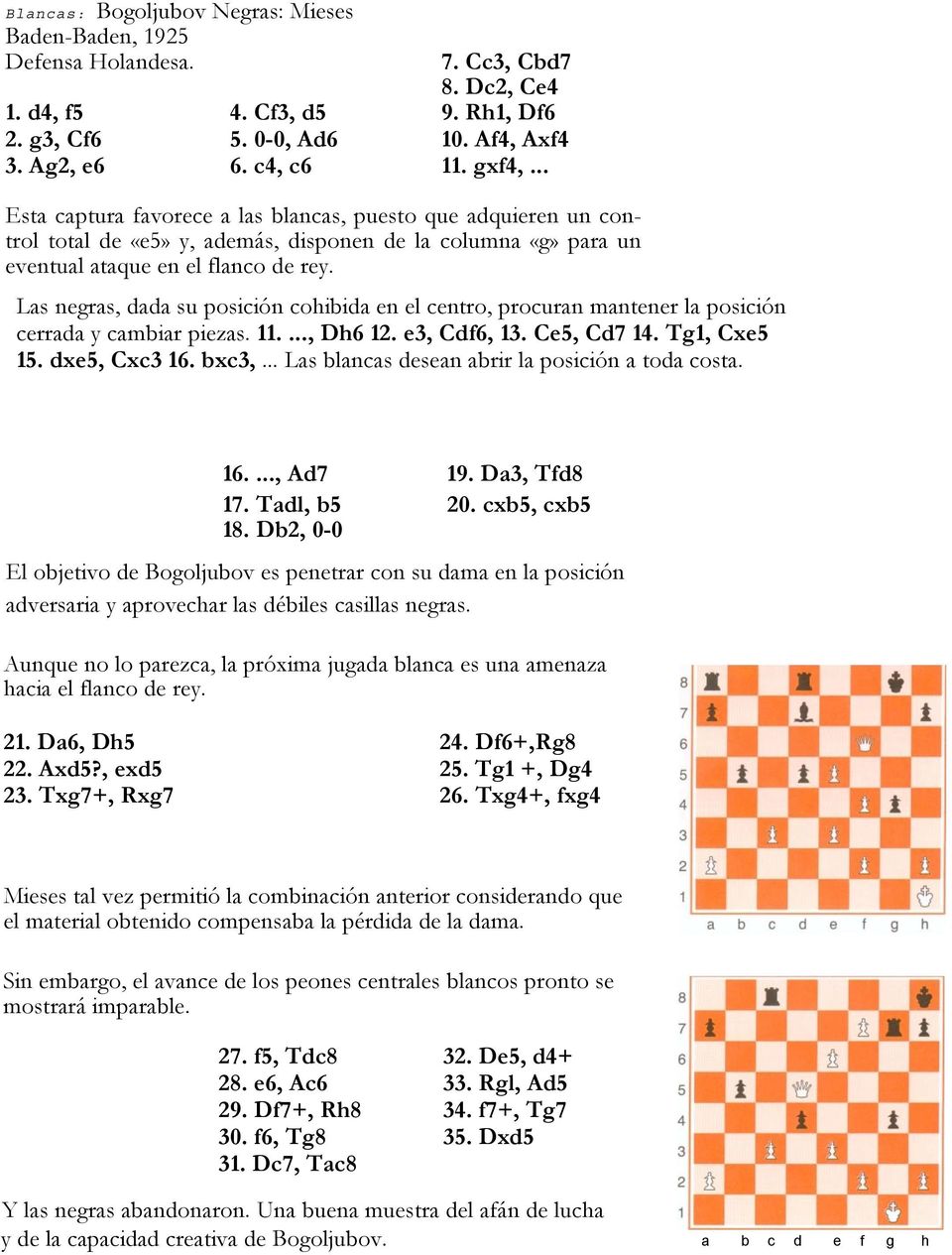 Las negras, dada su posición cohibida en el centro, procuran mantener la posición cerrada y cambiar piezas. 11...., Dh6 12. e3, Cdf6, 13. Ce5, Cd7 14. Tg1, Cxe5 15. dxe5, Cxc3 16. bxc3,.