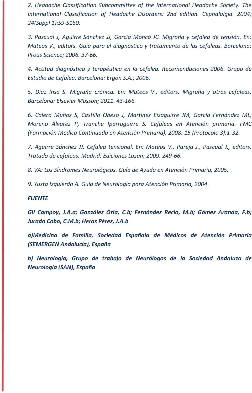 Actitud diagnóstica y terapéutica en la cefalea. Recomendaciones 2006. Grupo de Estudio de Cefalea. Barcelona: Ergon S.A.; 2006. 5. Díaz Insa S. Migraña crónica. En: Mateos V., editors.