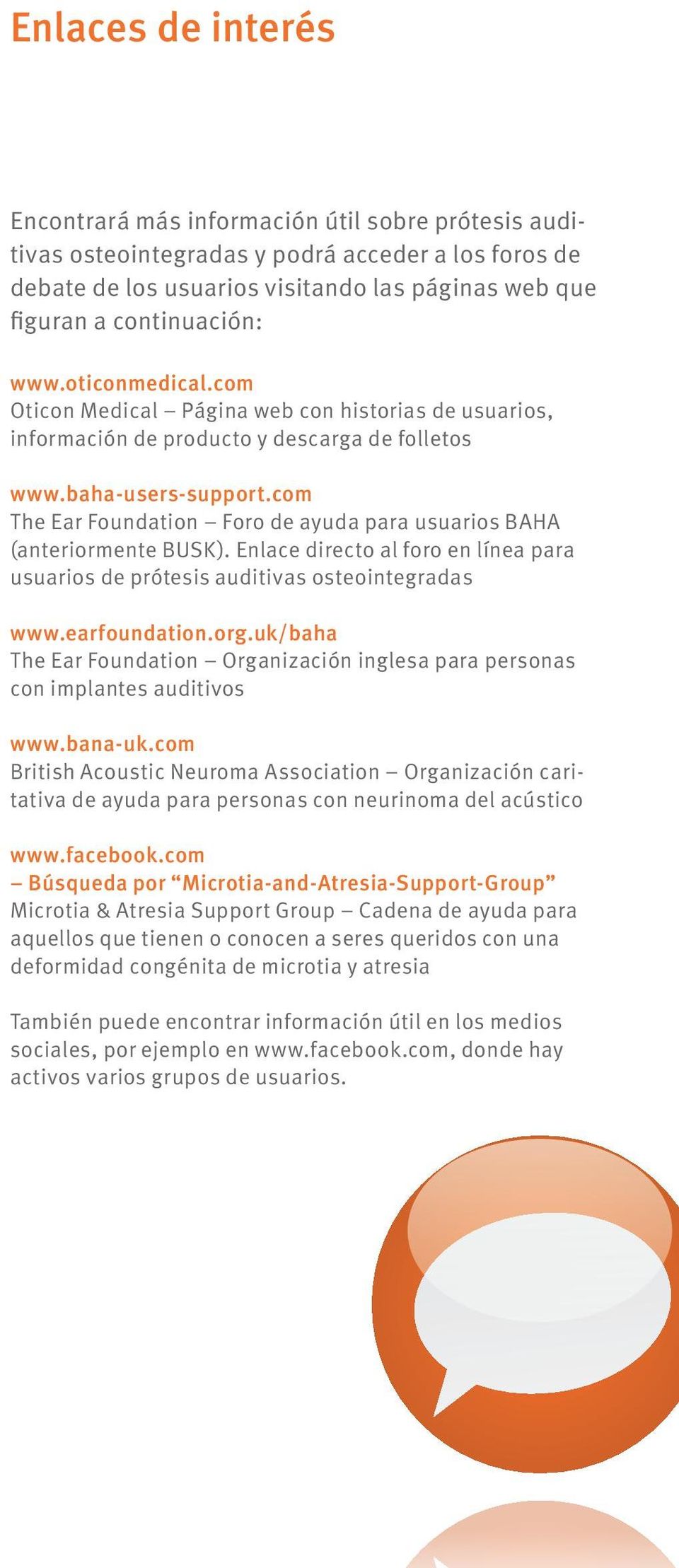 com The Ear Foundation Foro de ayuda para usuarios BAHA (anteriormente BUSK). Enlace directo al foro en línea para usuarios de prótesis auditivas osteointegradas www.earfoundation.org.