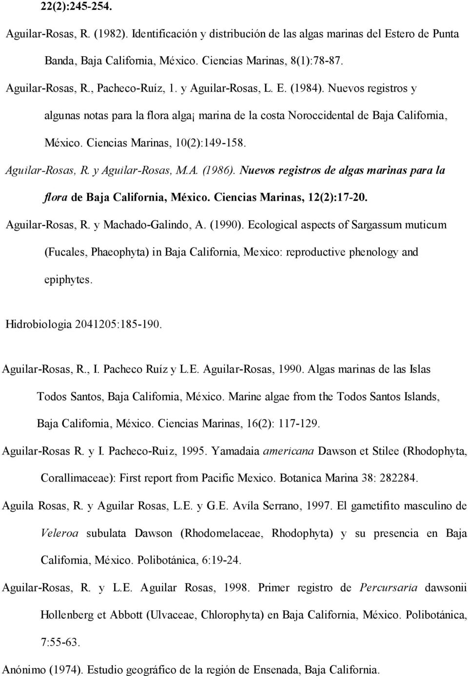 y Aguilar-Rosas, M.A. (1986). Nuevos registros de algas marinas para la flora de Baja California, México. Ciencias Marinas, 12(2):17-20. Aguilar-Rosas, R. y Machado-Galindo, A. (1990).