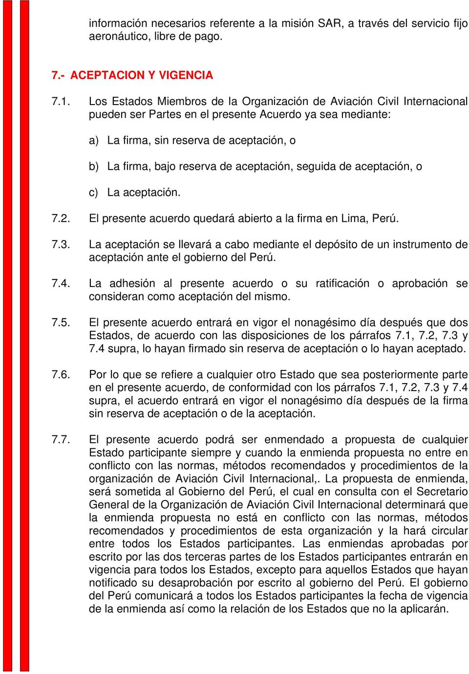 de aceptación, seguida de aceptación, o c) La aceptación. 7.2. El presente acuerdo quedará abierto a la firma en Lima, Perú. 7.3.
