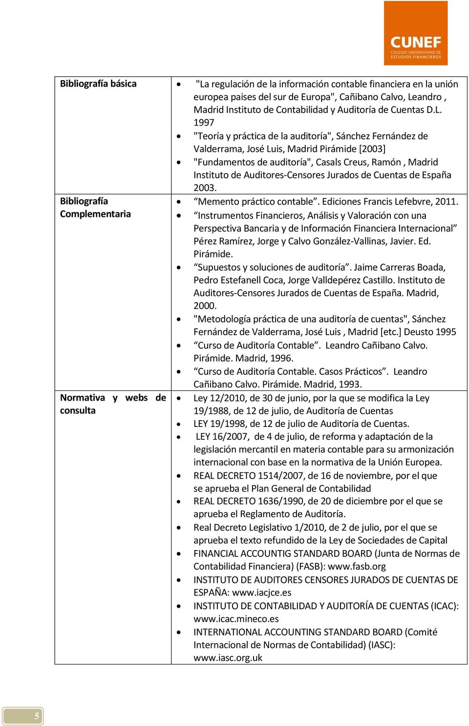 1997 "Teoría y práctica de la auditoría", Sánchez Fernández de Valderrama, José Luis, Madrid Pirámide [2003] "Fundamentos de auditoría", Casals Creus, Ramón, Madrid Instituto de AuditoresCensores